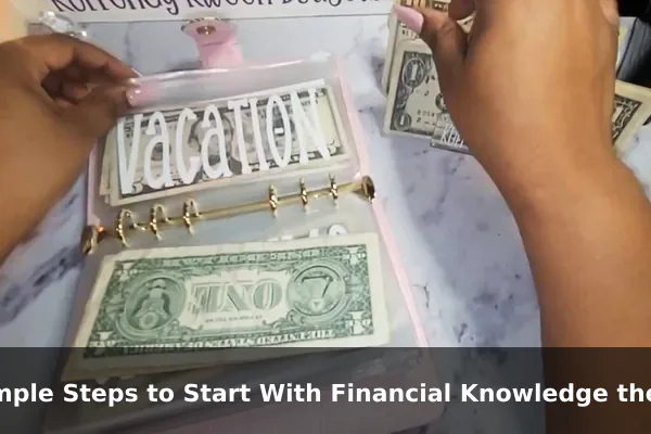 Simple Steps to Start With Financial Knowledge the Right Way